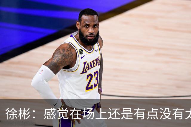 徐彬：感觉在场上还是有点没有太融入进去，在英国的要求比较自由
