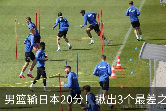 男篮输日本20分！揪出3个最差之人，坑惨了球队